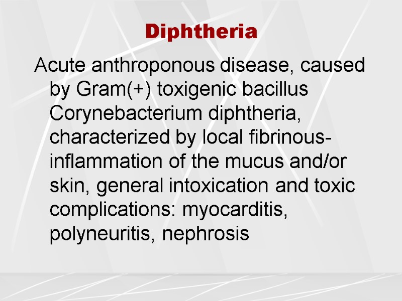 Diphtheria Acute anthroponous disease, caused by Gram(+) toxigenic bacillus Corynebacterium diphtheria, characterized by local
